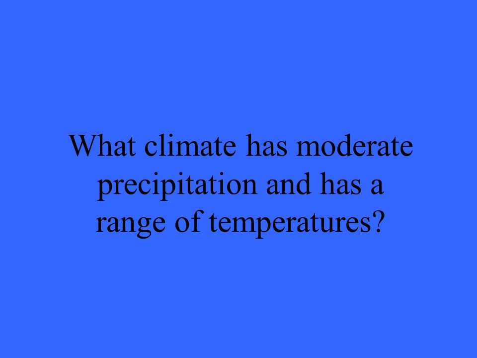 What climate has moderate precipitation and has a range of temperatures