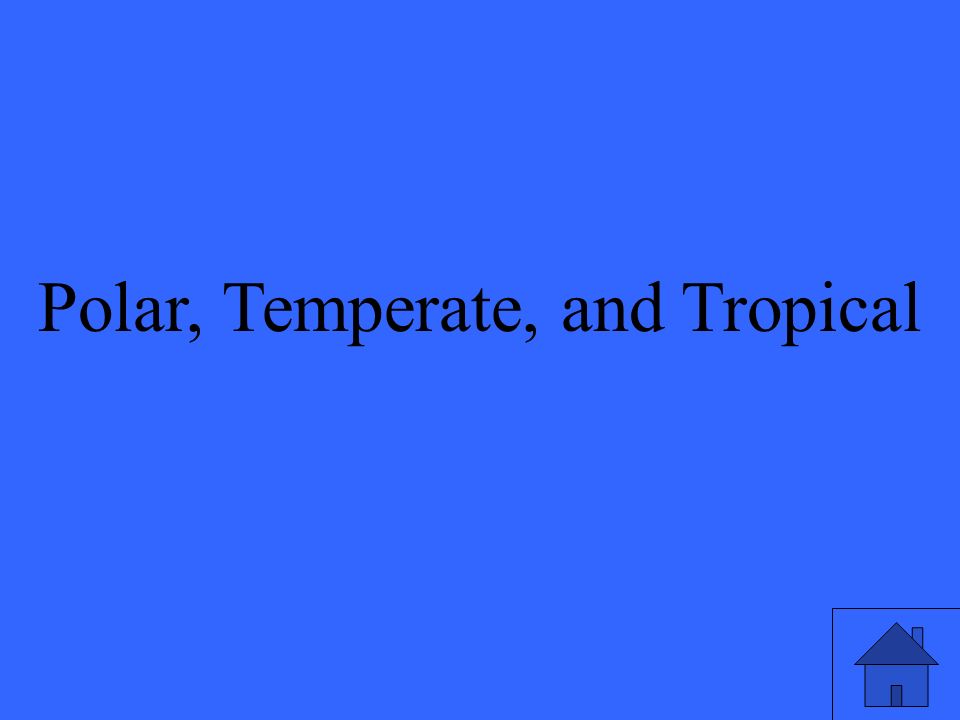 Polar, Temperate, and Tropical