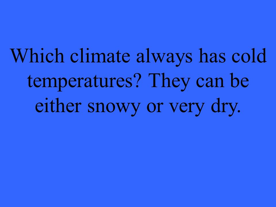 Which climate always has cold temperatures They can be either snowy or very dry.