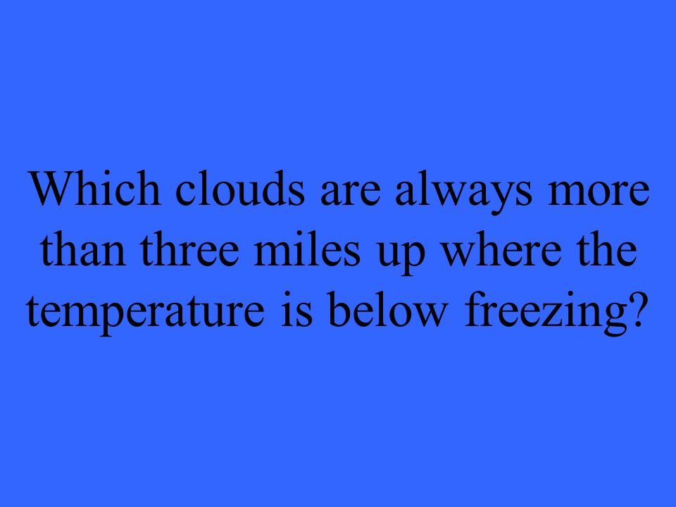 Which clouds are always more than three miles up where the temperature is below freezing