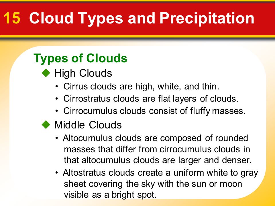 Types of Clouds 15 Cloud Types and Precipitation  High Clouds Cirrus clouds are high, white, and thin.