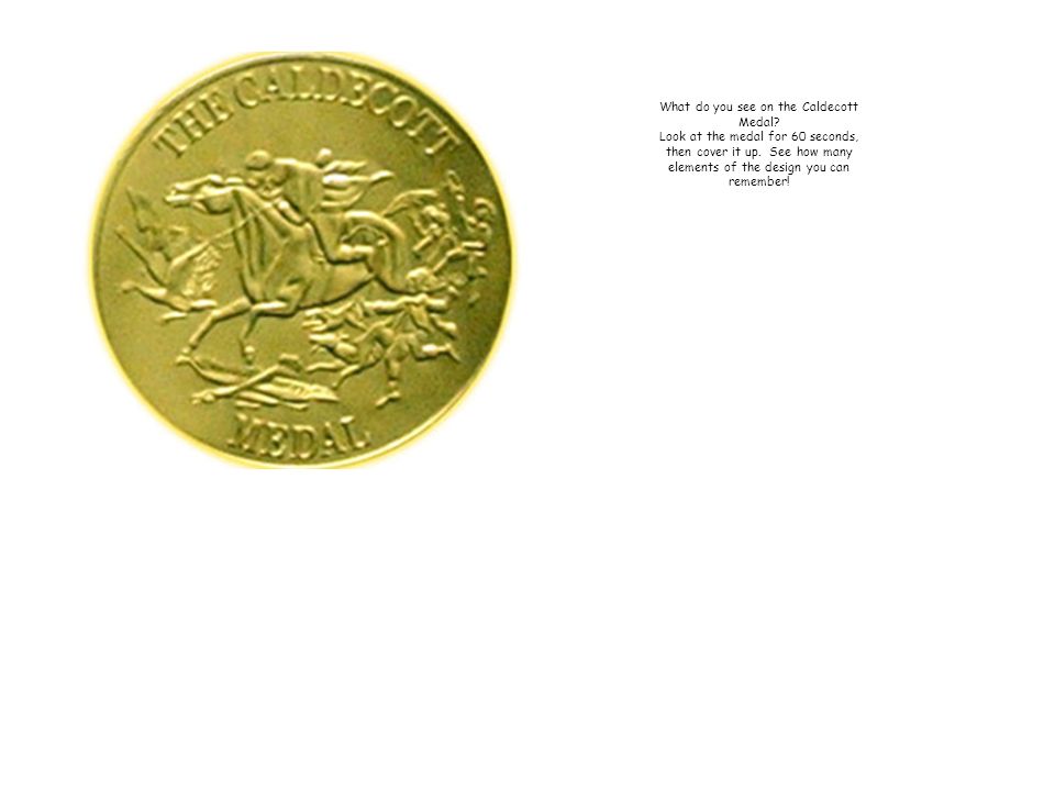 What do you see on the Caldecott Medal. Look at the medal for 60 seconds, then cover it up.