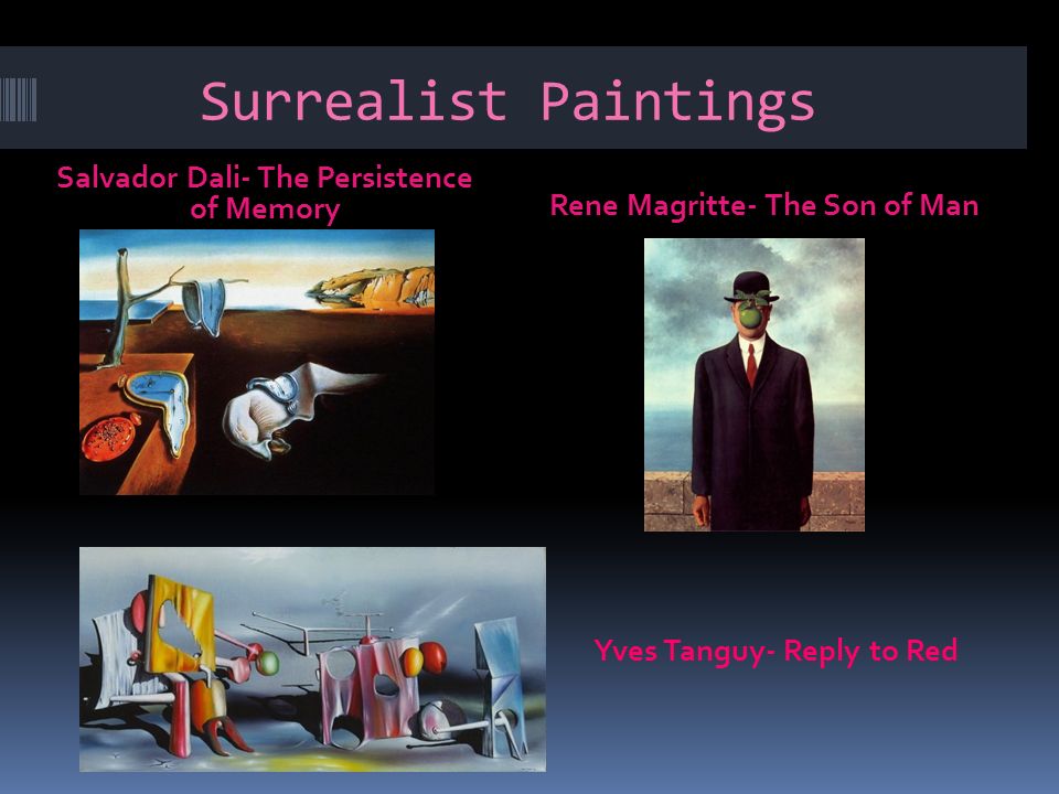 Surrealist Paintings Salvador Dali- The Persistence of Memory Rene Magritte- The Son of Man Yves Tanguy- Reply to Red