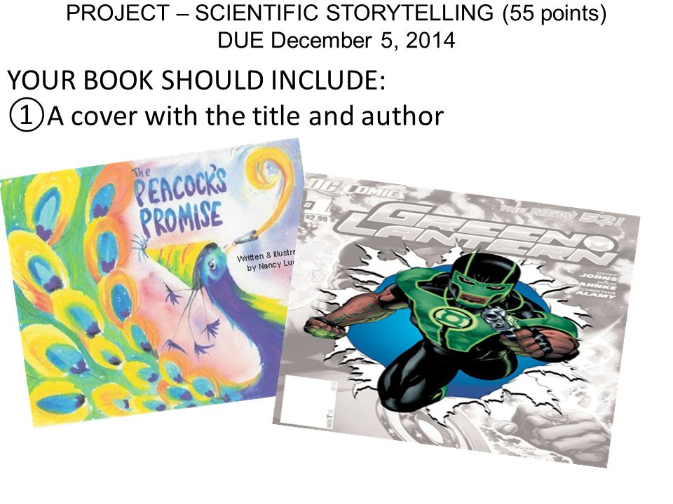 PROJECT – SCIENTIFIC STORYTELLING (55 points) DUE December 5, 2014 YOUR BOOK SHOULD INCLUDE: ①A cover with the title and author