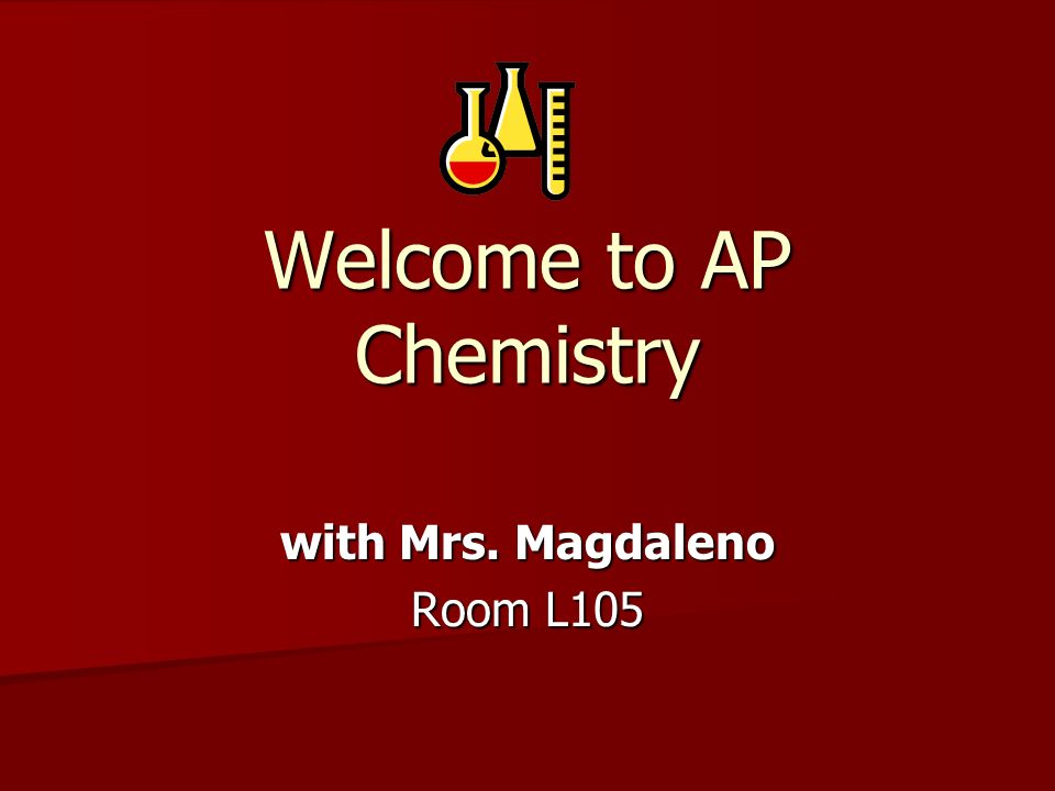 Welcome to AP Chemistry with Mrs. Magdaleno Room L105