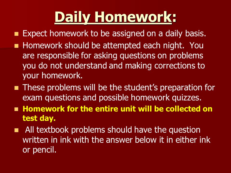 Daily Homework: Expect homework to be assigned on a daily basis.