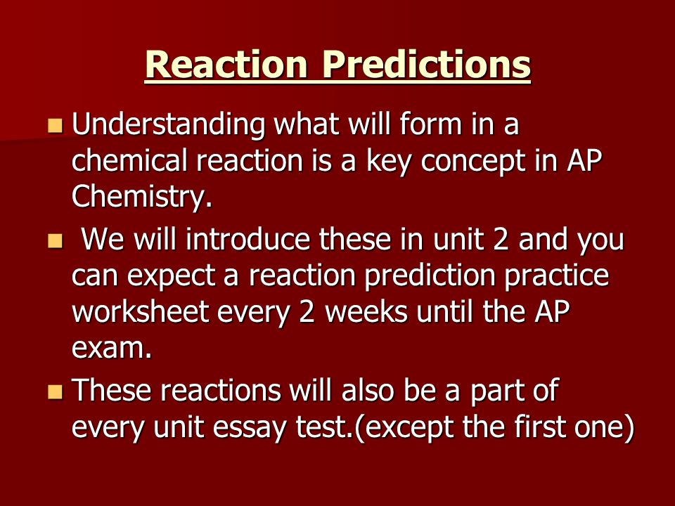Reaction Predictions Understanding what will form in a chemical reaction is a key concept in AP Chemistry.