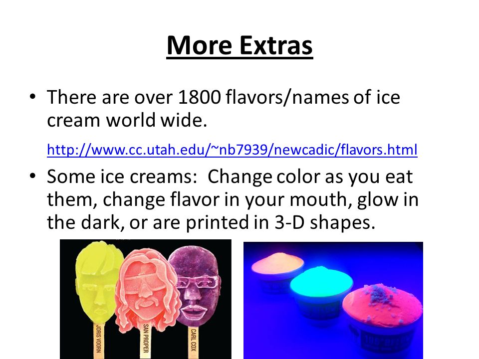 More Extras There are over 1800 flavors/names of ice cream world wide.