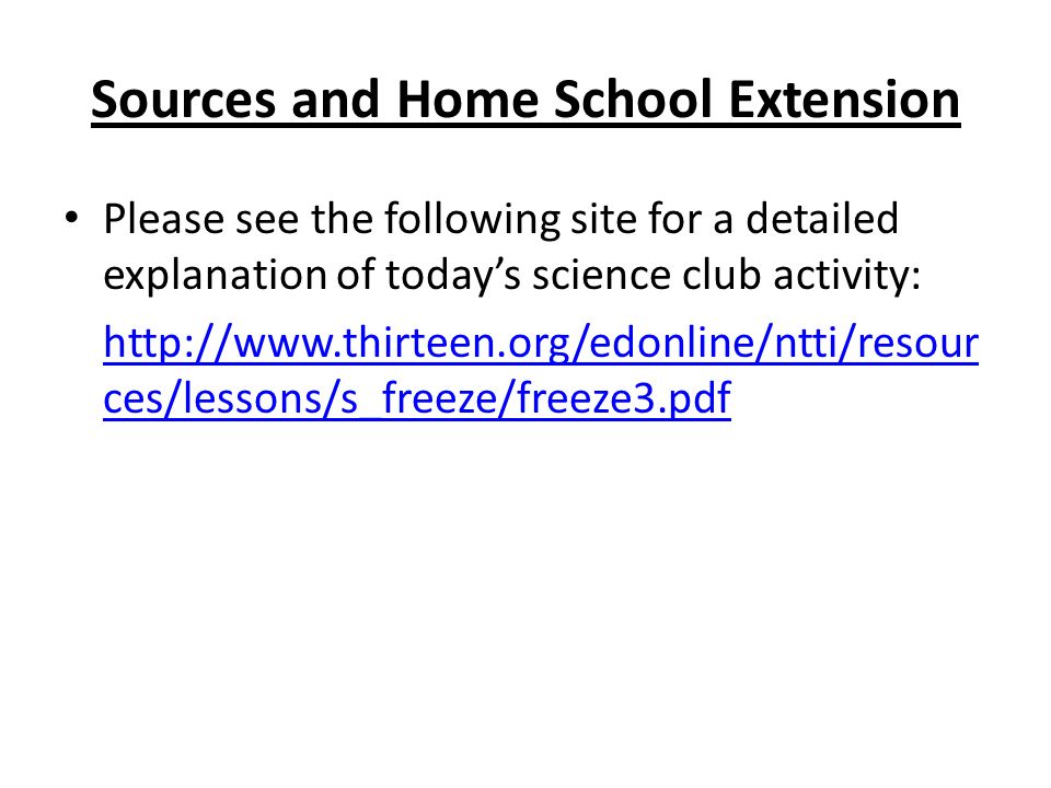 Sources and Home School Extension Please see the following site for a detailed explanation of today’s science club activity:   ces/lessons/s_freeze/freeze3.pdf