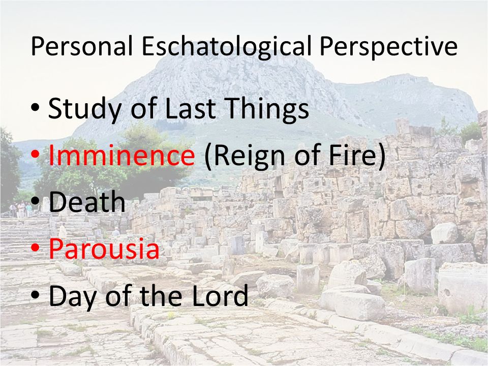 Personal Eschatological Perspective Study of Last Things Imminence (Reign of Fire) Death Parousia Day of the Lord