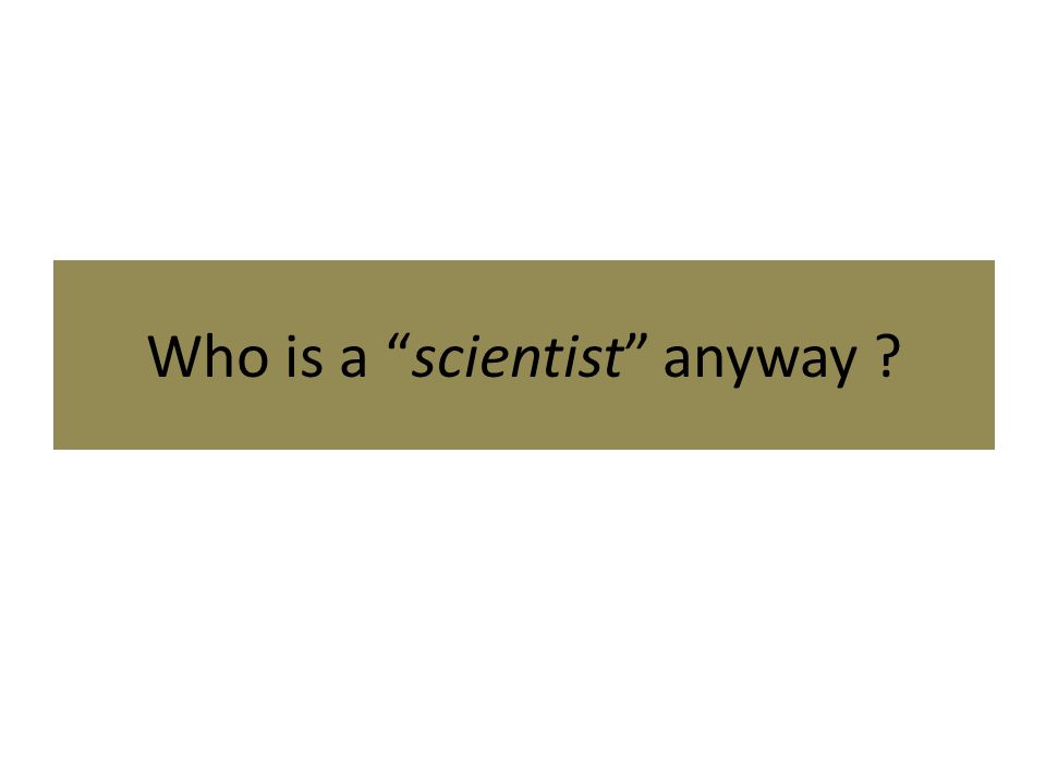 Who is a scientist anyway