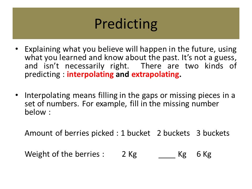 Predicting Explaining what you believe will happen in the future, using what you learned and know about the past.