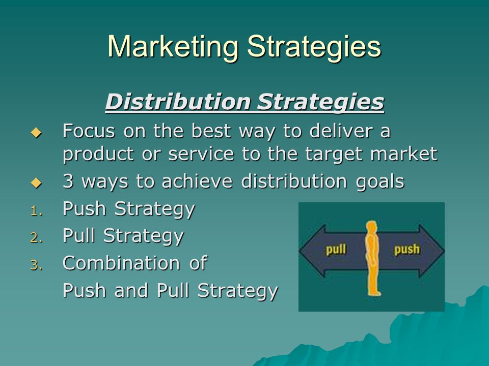 Marketing Strategies Distribution Strategies  Focus on the best way to deliver a product or service to the target market  3 ways to achieve distribution goals 1.