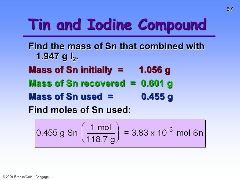 96 © 2009 Brooks/Cole - Cengage Data to Determine the formula of a Sn—I Compound Reaction of Sn and I 2 is done using excess Sn.Reaction of Sn and I 2 is done using excess Sn.