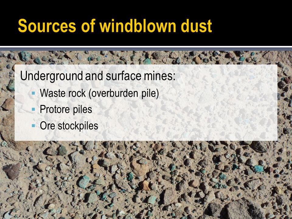 Underground and surface mines:  Waste rock (overburden pile)  Protore piles  Ore stockpiles
