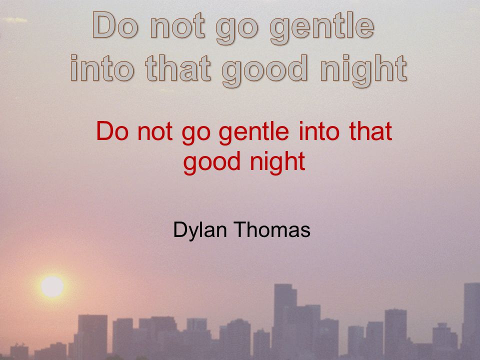 Do not go gentle into that good night Dylan Thomas