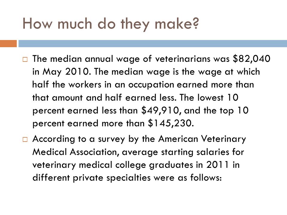 How much do they make.  The median annual wage of veterinarians was $82,040 in May