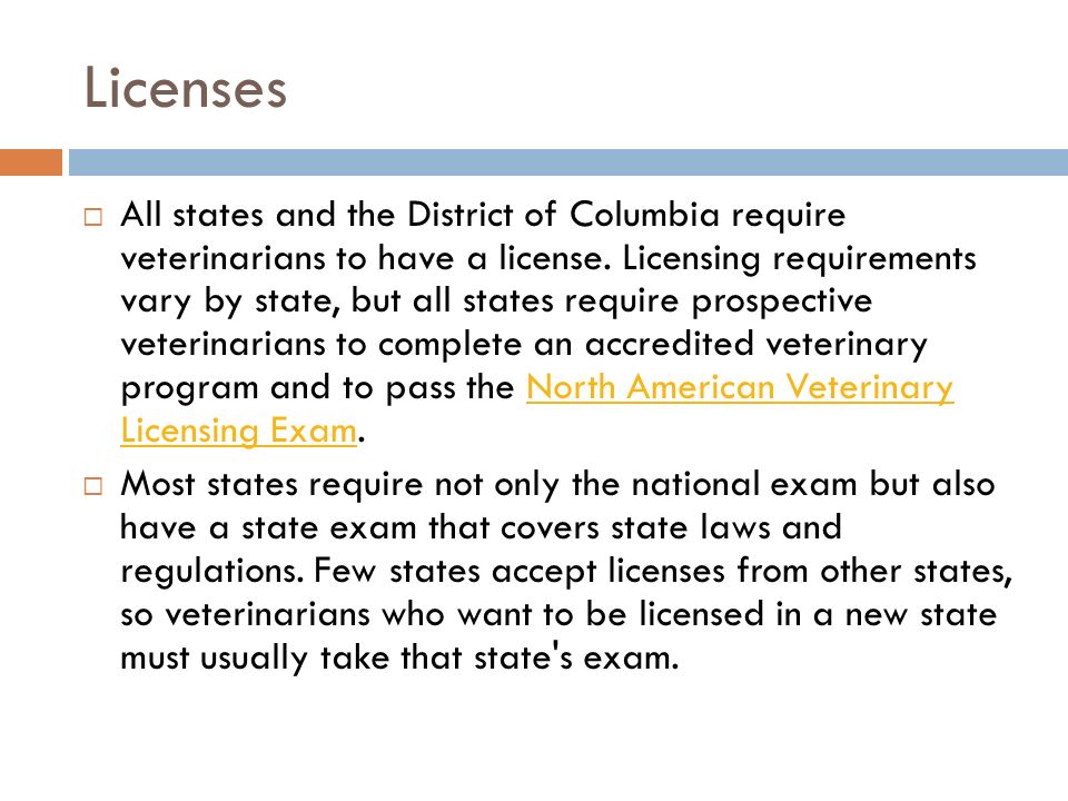 Licenses  All states and the District of Columbia require veterinarians to have a license.