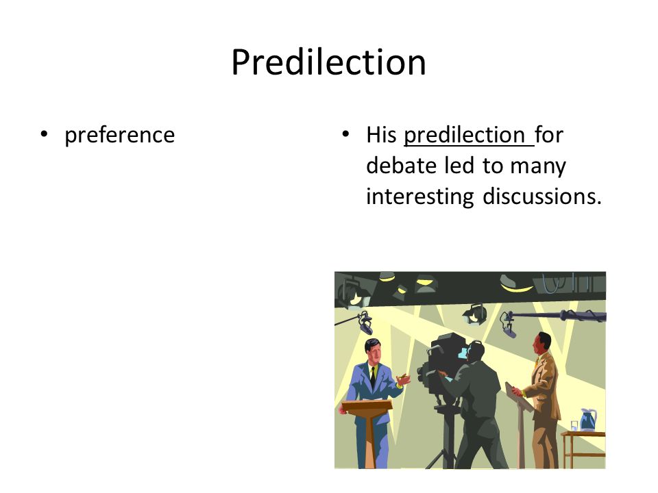 Predilection preference His predilection for debate led to many interesting discussions.