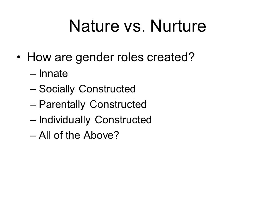 Gender and Children. Nature vs. Nurture How gender roles created? –Socially Constructed –Parentally Constructed –Individually Constructed. - ppt download
