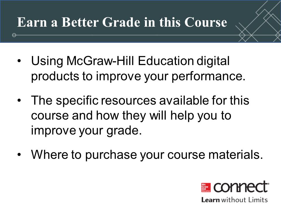 Earn a Better Grade in this Course Using McGraw-Hill Education digital products to improve your performance.