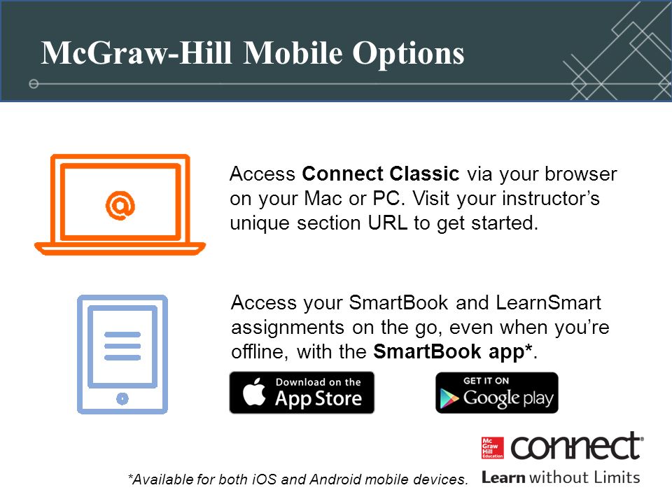 McGraw-Hill Mobile Options Access your SmartBook and LearnSmart assignments on the go, even when you’re offline, with the SmartBook app*.