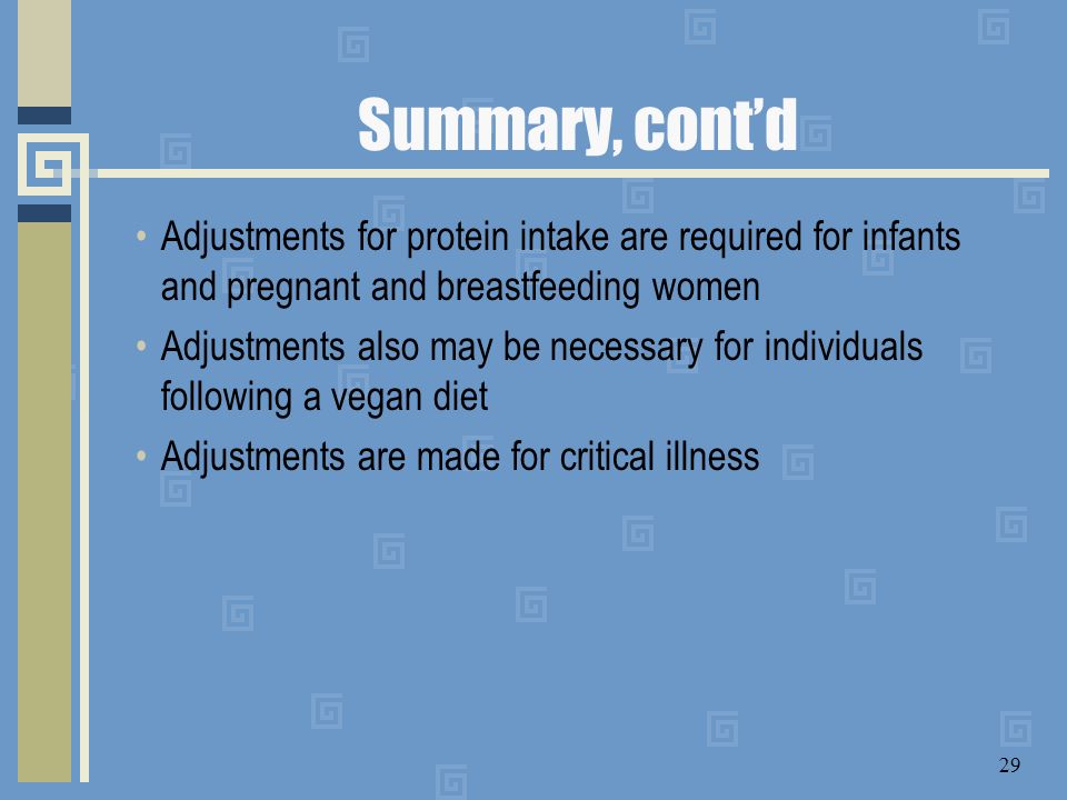 Summary, cont’d Adjustments for protein intake are required for infants and pregnant and breastfeeding women Adjustments also may be necessary for individuals following a vegan diet Adjustments are made for critical illness 29