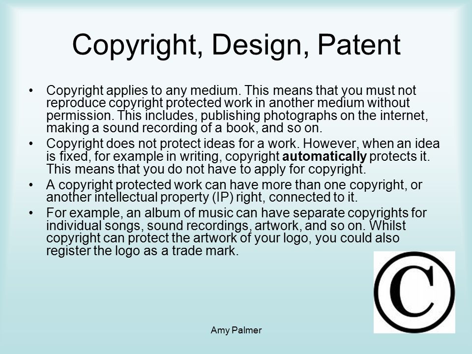 Copyright, Design, Patent Copyright applies to any medium.