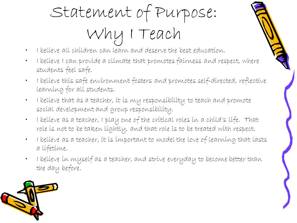 Statement of Purpose: Why I Teach I believe all children can learn and deserve the best education.