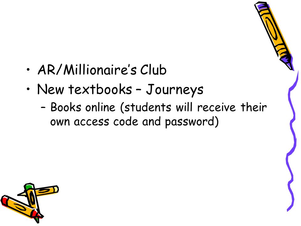 AR/Millionaire’s Club New textbooks – Journeys –Books online (students will receive their own access code and password)