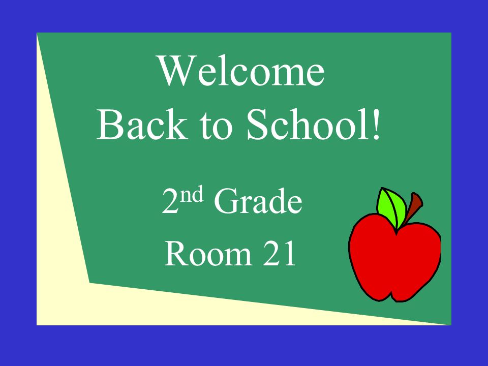 Welcome Back to School! 2 nd Grade Room 21