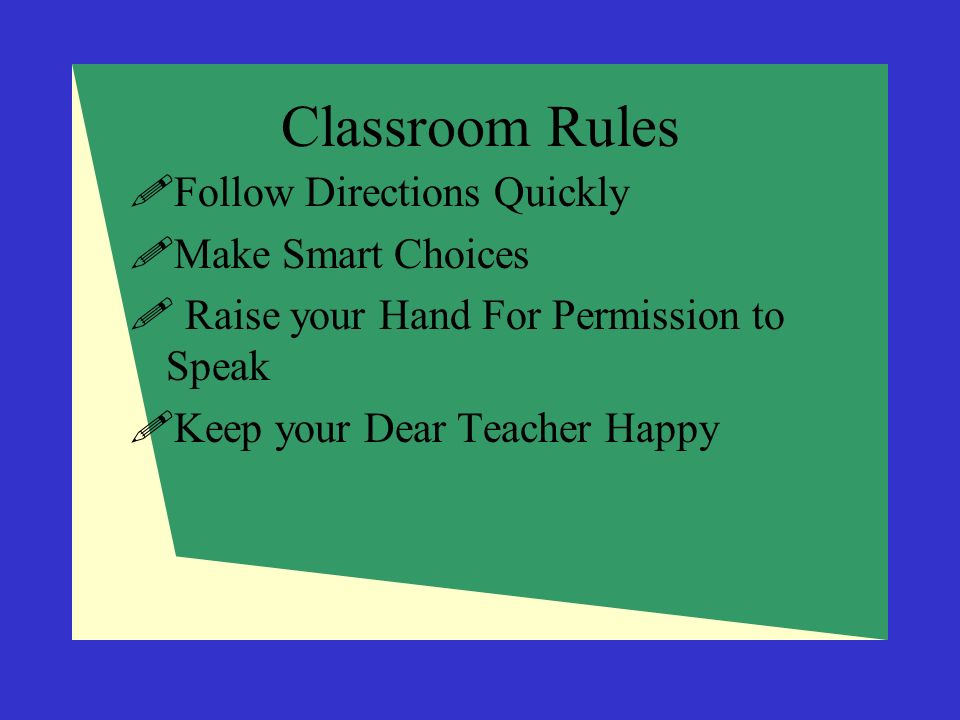 Classroom Rules  Follow Directions Quickly  Make Smart Choices  Raise your Hand For Permission to Speak  Keep your Dear Teacher Happy