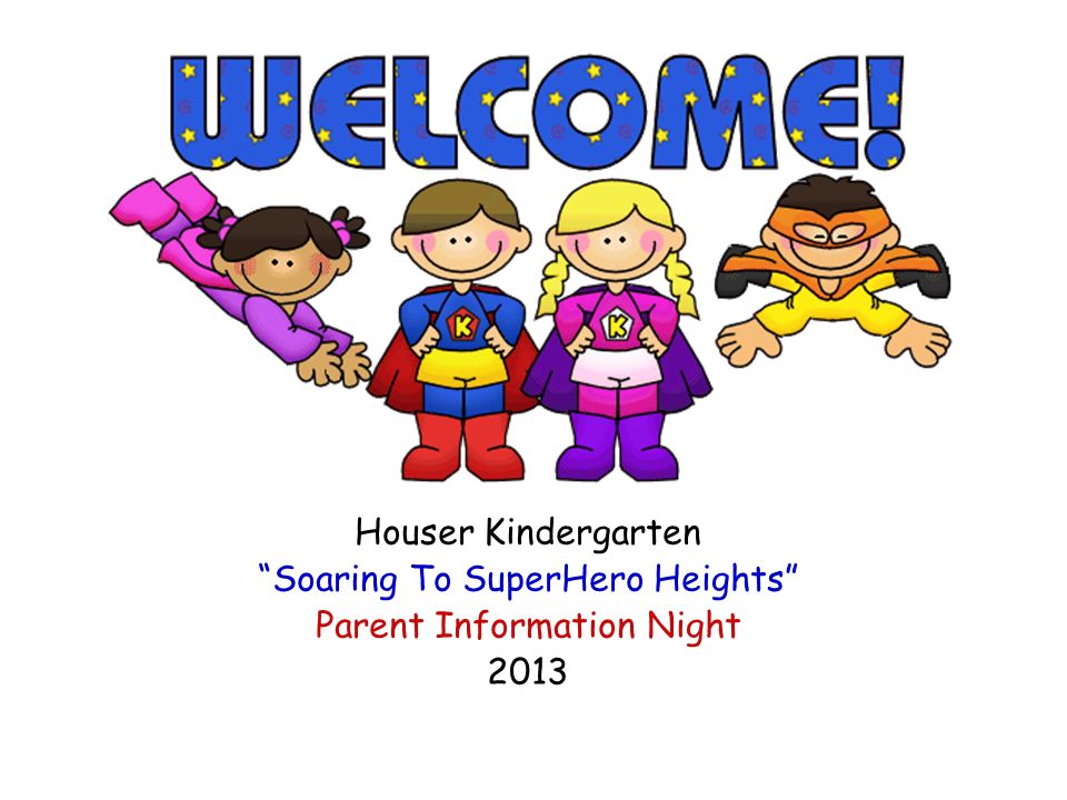 Houser Kindergarten Soaring To SuperHero Heights Parent Information Night 2013
