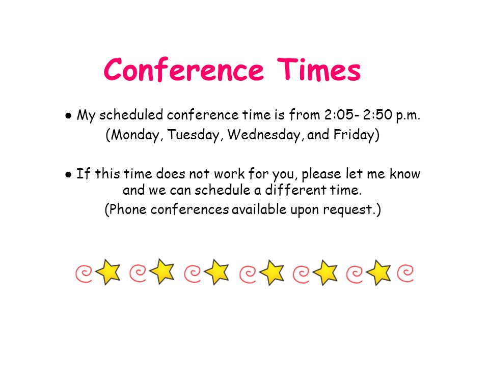 Conference Times ● My scheduled conference time is from 2:05- 2:50 p.m.