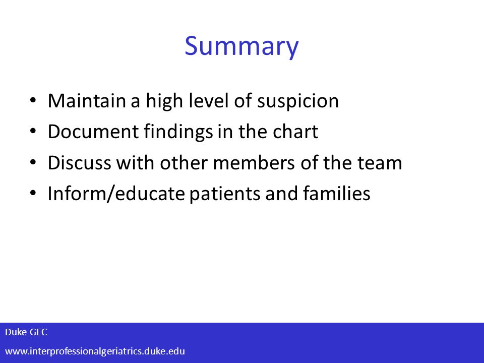 Duke GEC   Summary Maintain a high level of suspicion Document findings in the chart Discuss with other members of the team Inform/educate patients and families