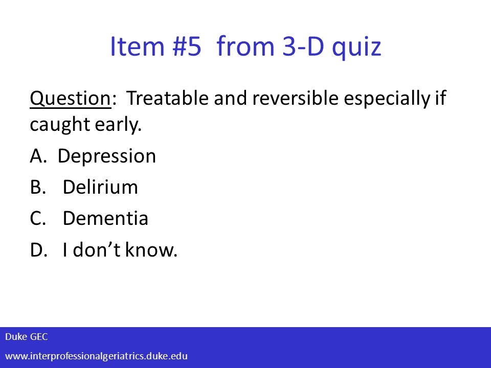 Duke GEC   Item #5 from 3-D quiz Question: Treatable and reversible especially if caught early.
