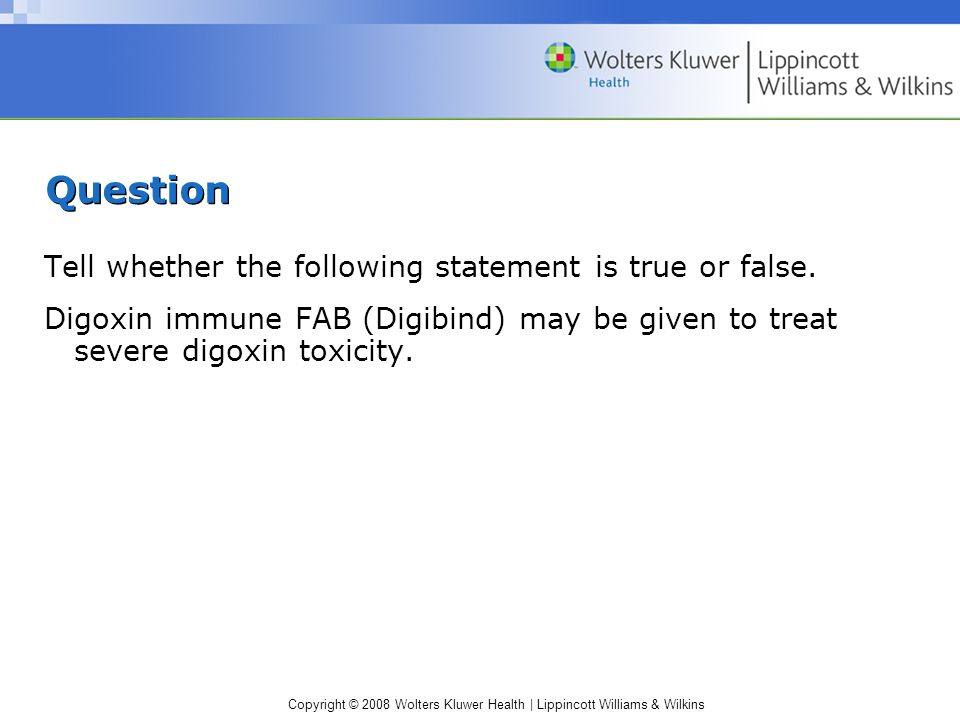 Copyright © 2008 Wolters Kluwer Health | Lippincott Williams & Wilkins Question Tell whether the following statement is true or false.