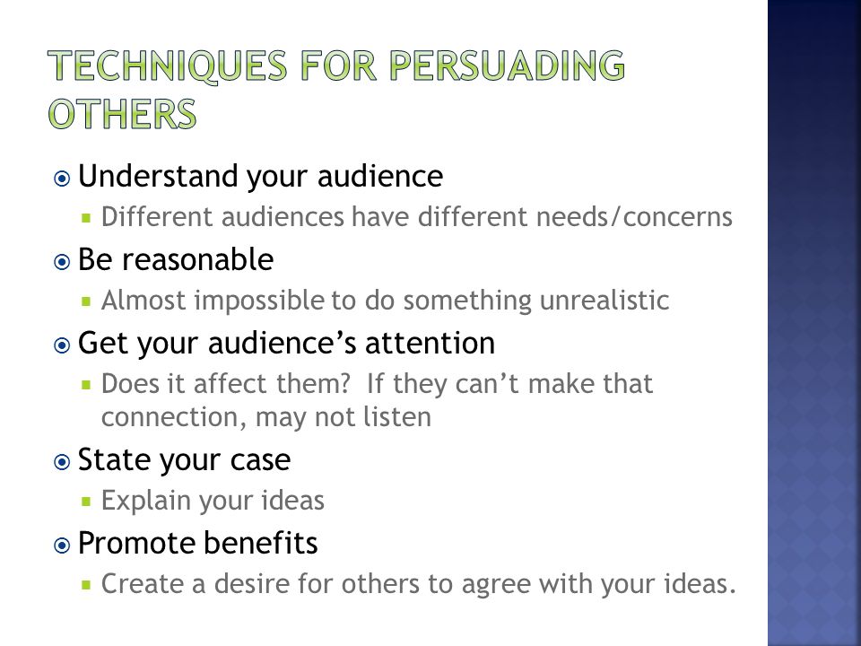  Understand your audience  Different audiences have different needs/concerns  Be reasonable  Almost impossible to do something unrealistic  Get your audience’s attention  Does it affect them.
