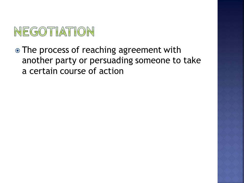  The process of reaching agreement with another party or persuading someone to take a certain course of action