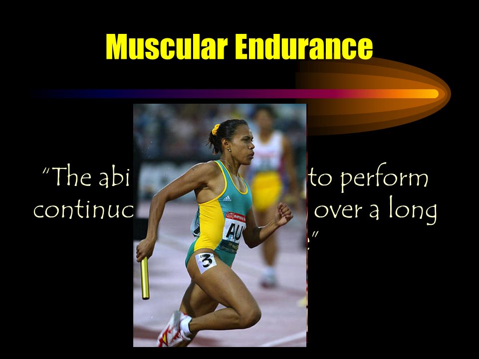 Muscular Endurance The ability of a muscle to perform continuous contractions over a long period of time