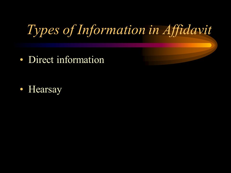 Types of Information in Affidavit Direct information Hearsay