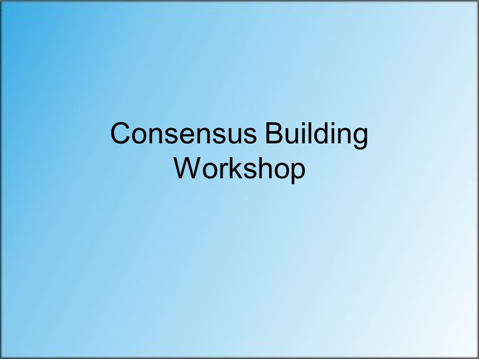 Consensus Building Workshop