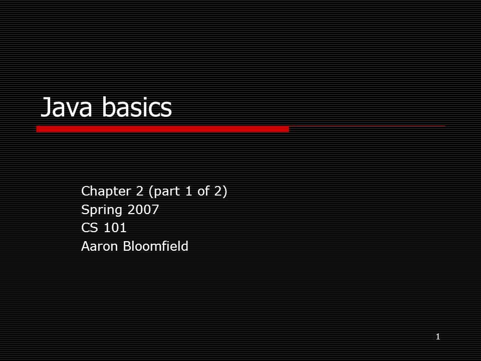 1 Java basics Chapter 2 (part 1 of 2) Spring 2007 CS 101 Aaron ...