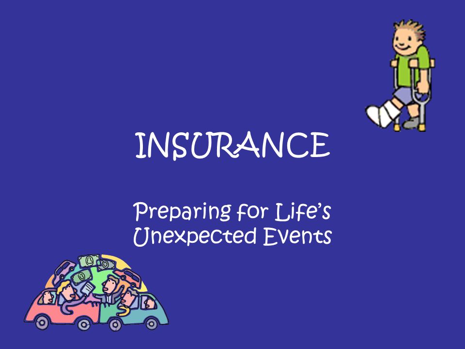 INSURANCE Preparing for Life’s Unexpected Events