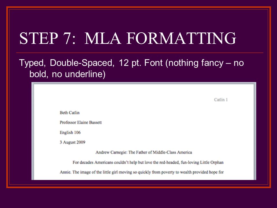 STEP 7: MLA FORMATTING Typed, Double-Spaced, 12 pt. Font (nothing fancy – no bold, no underline)