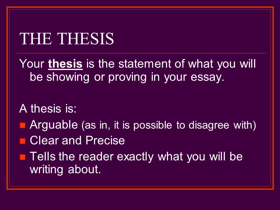 THE THESIS Your thesis is the statement of what you will be showing or proving in your essay.