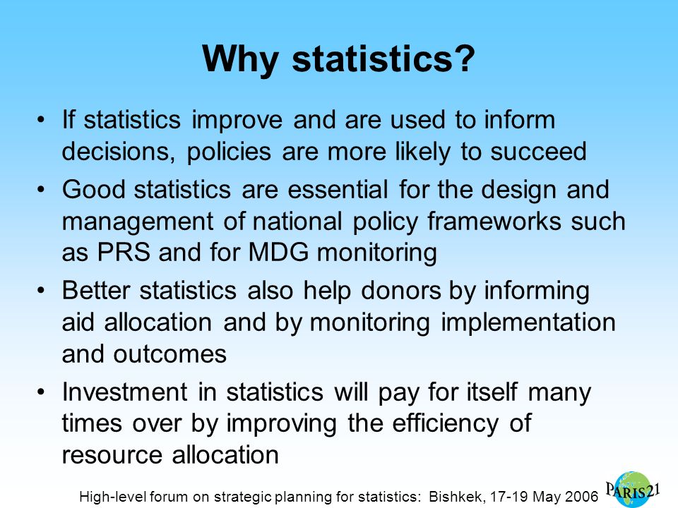 High-level forum on strategic planning for statistics: Bishkek, May 2006 Why statistics.