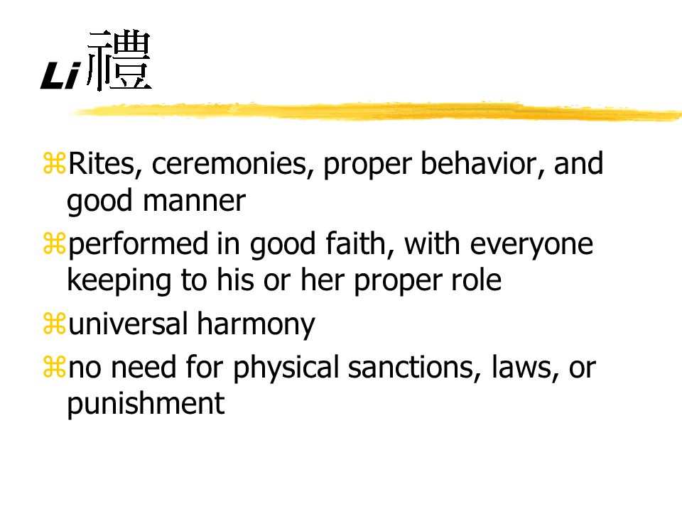 Li zRites, ceremonies, proper behavior, and good manner zperformed in good faith, with everyone keeping to his or her proper role zuniversal harmony zno need for physical sanctions, laws, or punishment