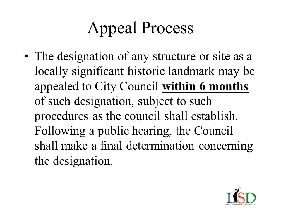 Appeal Process The designation of any structure or site as a locally significant historic landmark may be appealed to City Council within 6 months of such designation, subject to such procedures as the council shall establish.