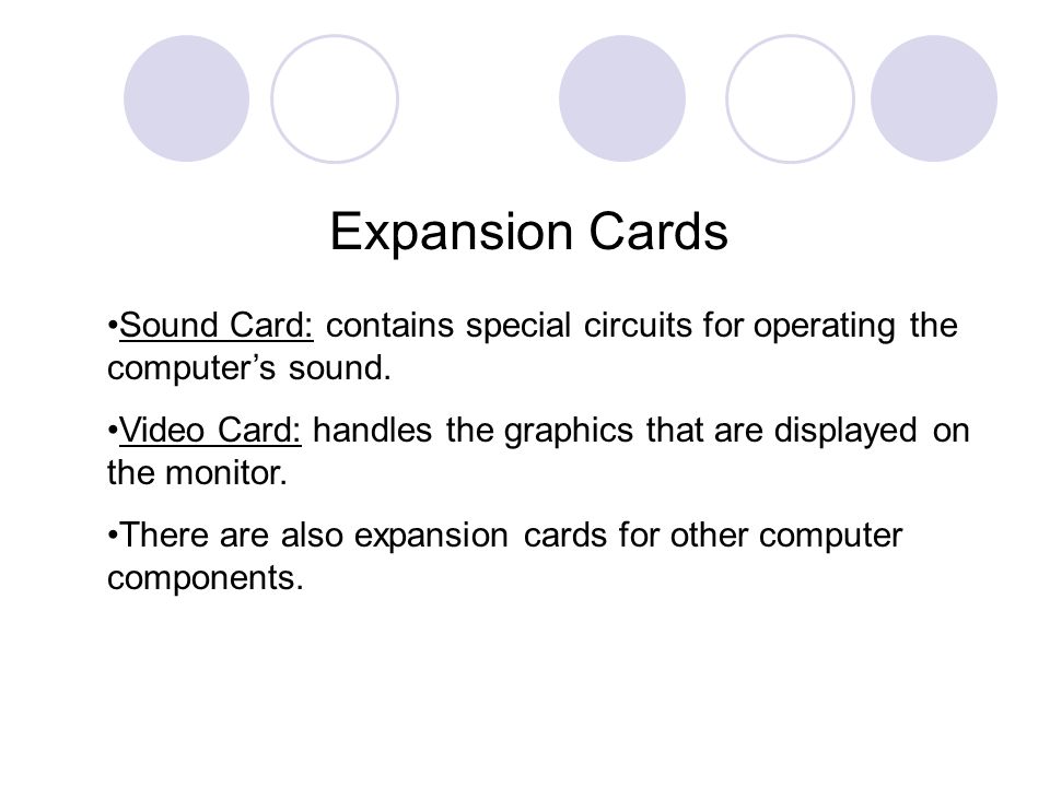 Expansion Cards Sound Card: contains special circuits for operating the computer’s sound.